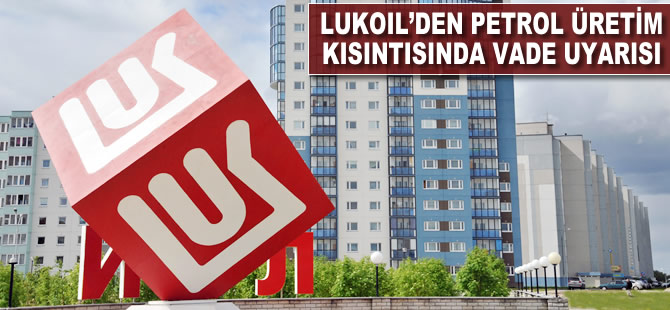 Lukoil'den petrolde üretim kısıntısında 'vade' uyarısı