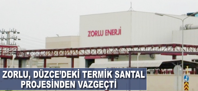 Zorlu, Düzce'deki termik santral projesinden vazgeçti