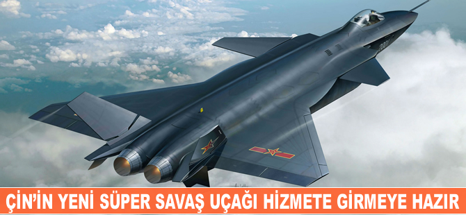 Çin'in yeni süper savaş uçağı hizmete girmeye hazır