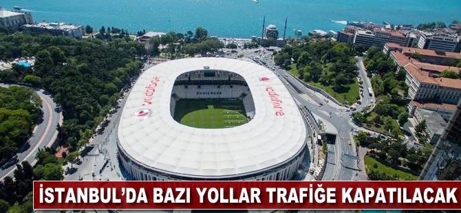 İstanbul'da bazı yollar trafiğe kapatılacak