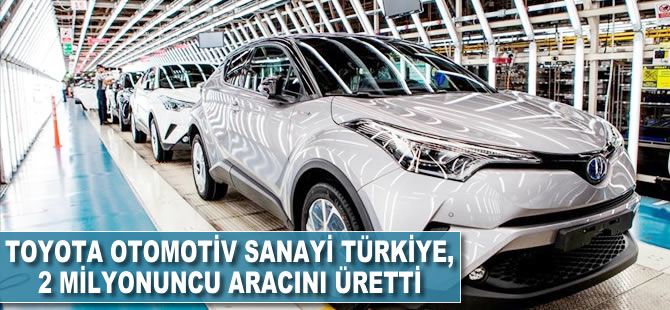 Toyota Otomotiv Sanayi Türkiye, 2 milyonuncu aracını üretti