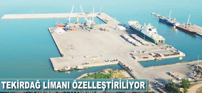 Tekirdağ Limanı özelleştiriliyor