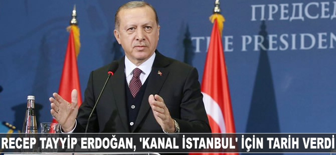 Tayyip Erdoğan 'Kanal İstanbul' için tarih verdi