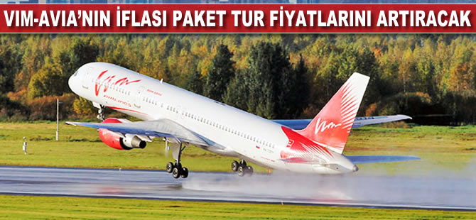 Vim-Avia'nın iflası paket tur fiyatlarını artıracak