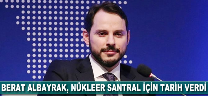 Berat Albayrak, nükleer santral için tarih verdi