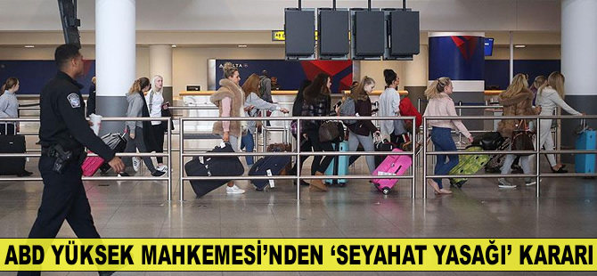 ABD Yüksek Mahkemesinden 'seyahat yasağı' kararı