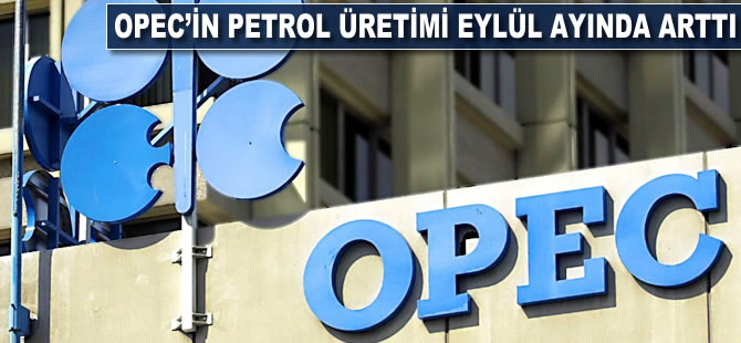 OPEC'in petrol üretimi eylülde arttı