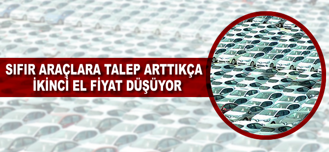 Sıfır araçlara talep arttıkça ikinci el fiyatları düşüyor