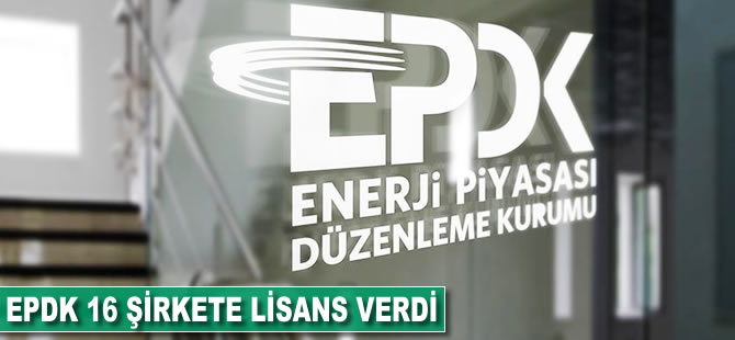 EPDK 16 şirkete lisans verdi