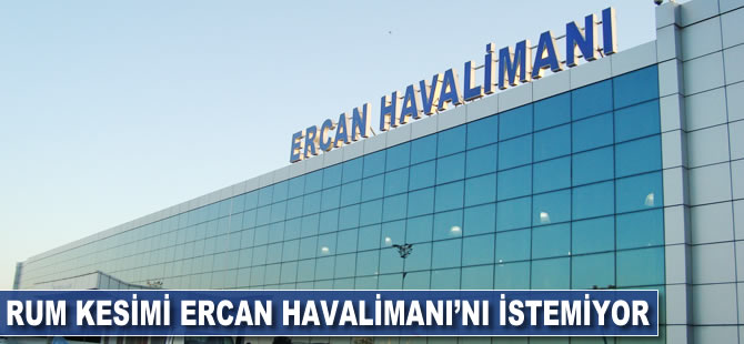 Rum Kesimi Ercan Havalimanı'nı istemiyor