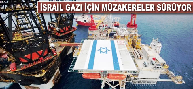 İsrail gazı için müzakereler sürüyor