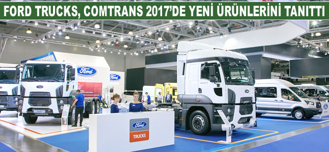 Ford Trucks, COMTRANS 2017’de yeni inşaat ve çekici serisini tanıttı