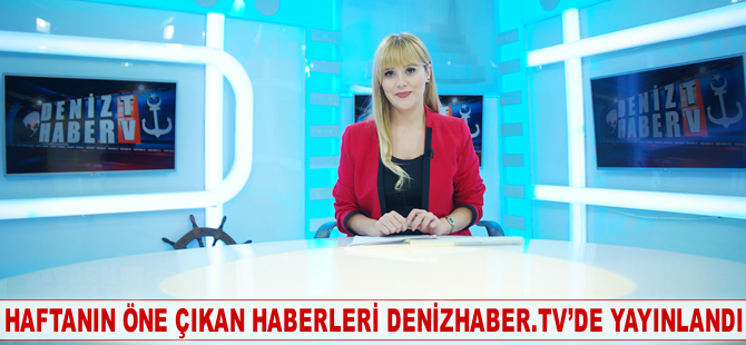 Haftanın öne çıkan haberleri DenizHaber.TV'de yayınlandı