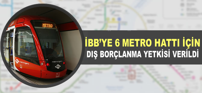 İBB'ye 6 metro hattı için dış borçlanma yetkisi