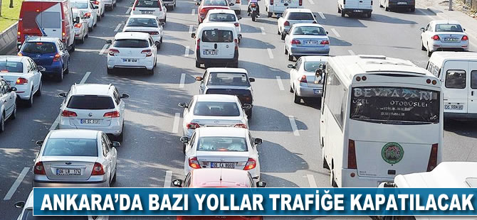 Ankara'da yarın bazı yollar trafiğe kapatılacak