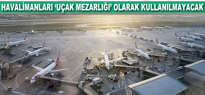 Havalimanları 'uçak mezarlığı' olarak kullanılamayacak