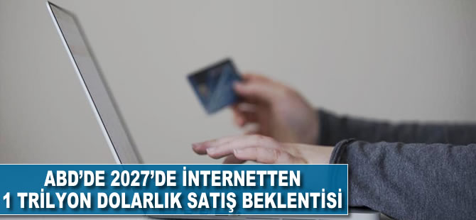 ABD'de 2027'de internetten 1 trilyon dolarlık satış beklentisi