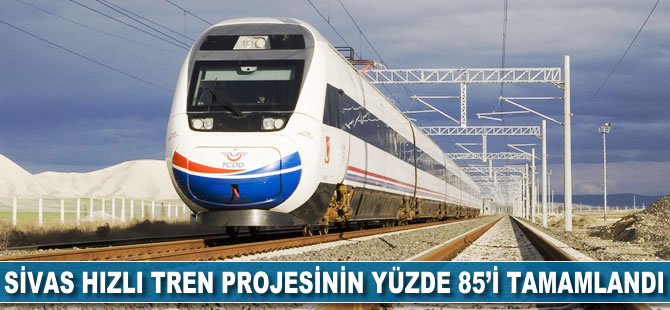 Sivas Hızlı Tren Projesinin Yüzde 85'i Tamamlandı