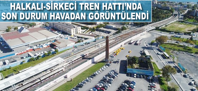 Halkalı - Sirkeci Tren Hattı inşaatında son durum havadan görüntülendi