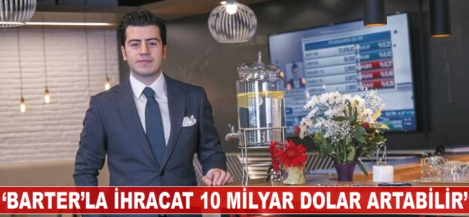 'Barter'la ihracat 10 milyar dolar artabilir'