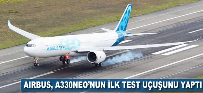 Airbus, A330neo'nun ilk test uçuşunu yaptı