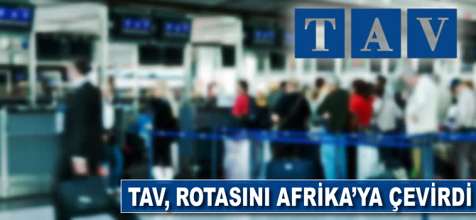 TAV, rotasını Afrika'ya çevirdi