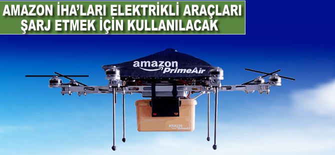 Amazon İHA'ları elektrikli araçları şarj etmek için kullanacak