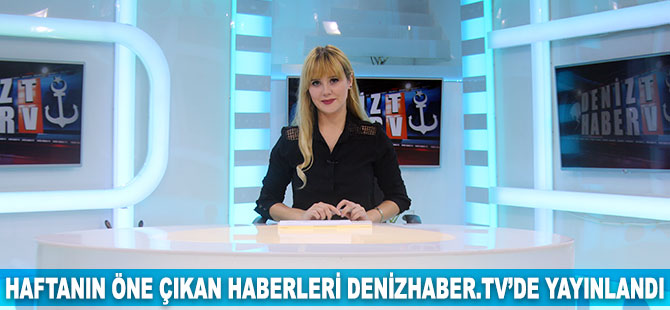 Haftanın öne çıkan haberleri DenizHaber.TV'de yayınlandı