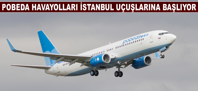 Pobeda Havayolları İstanbul uçuşlarına başlıyor