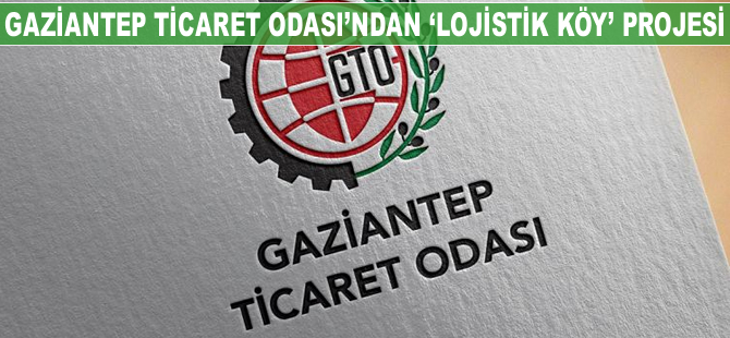 Gaziantep Ticaret Odası'ndan "Lojistik Köy" projesi