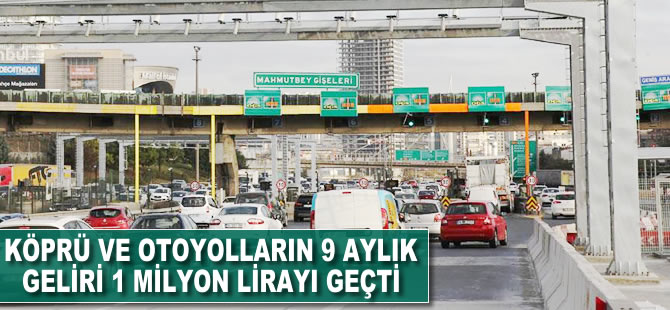 Köprü ve otoyolların 9 aylık geliri 1 milyar lirayı geçti