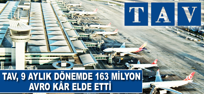 TAV, 9 aylık dönemde 163 milyon avro kâr elde etti.