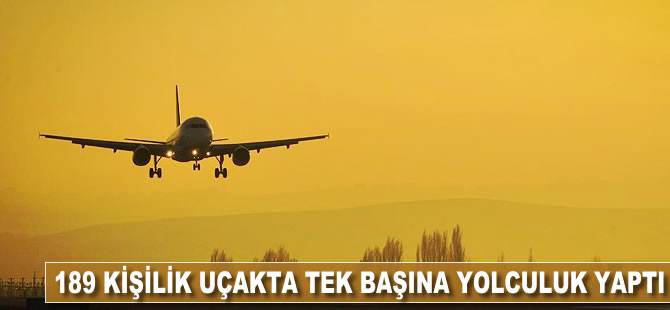 189 kişilik uçakta tek başına yolculuk yaptı