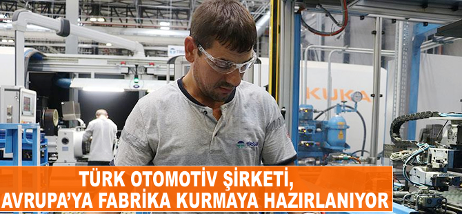 Türk otomotiv şirketi, Avrupa'ya fabrika kurmaya hazırlanıyor