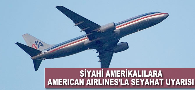 Siyahi Amerikalılara American Airlines'la seyahat uyarısı