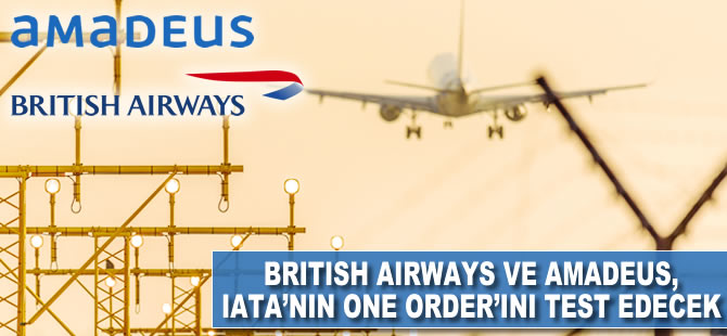 British Airways ve Amadeus, IATA’nın One Order’ını test edecek