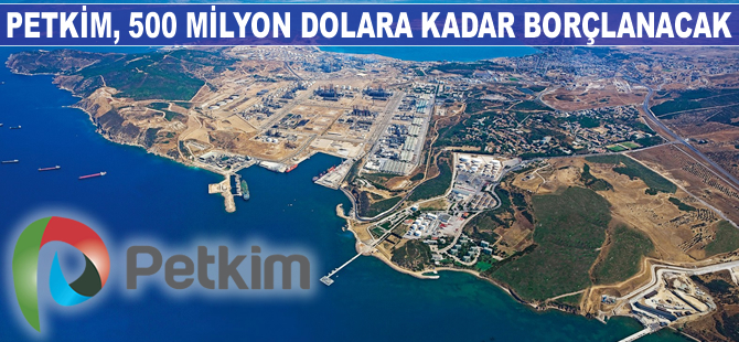 Petkim, 500 milyon dolara kadar borçlanacak