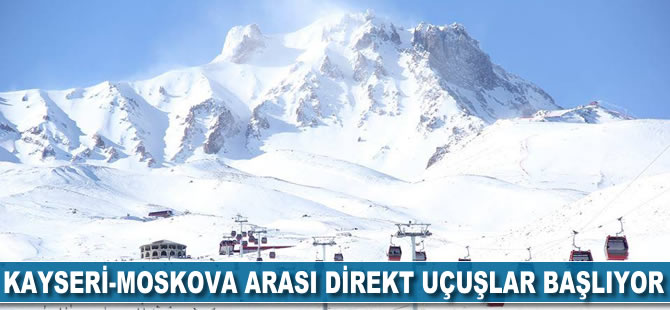 Moskova-Kayseri arası direkt seferler başlıyor