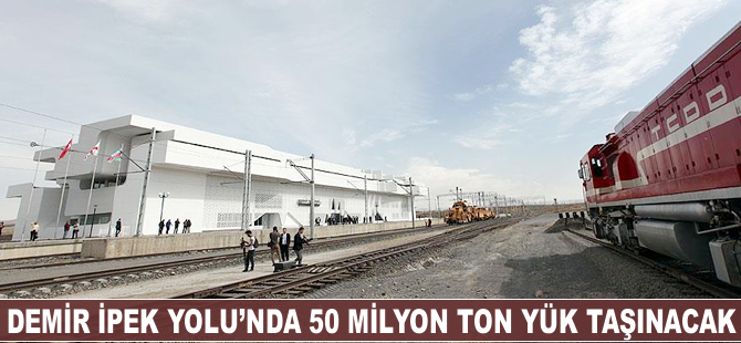 Demir İpek Yolu'nda 50 milyon ton yük taşınacak