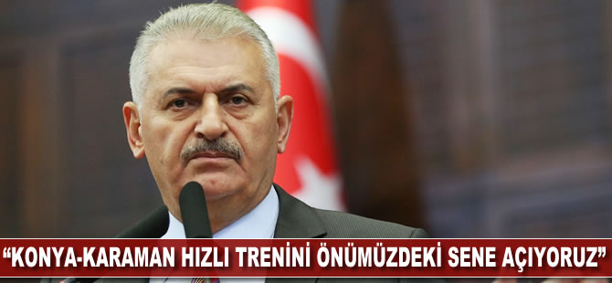 Binali Yıldırım: Konya-Karaman hızlı trenini önümüzdeki sene açıyoruz