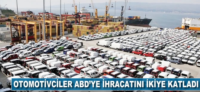 Otomotivciler ABD'ye ihracatını ikiye katladı