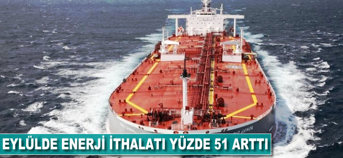 Eylülde enerji ithalatı yüzde 51 arttı