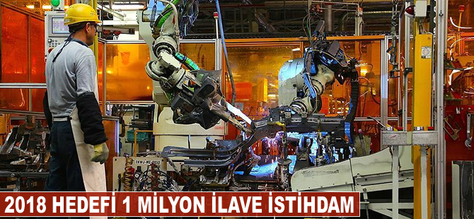 2018 hedefi 1 milyon ilave istihdam