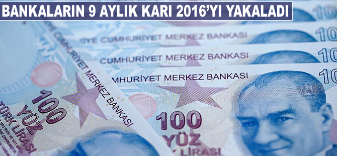 Bankaların 9 aylık kârı 2016'yı yakaladı