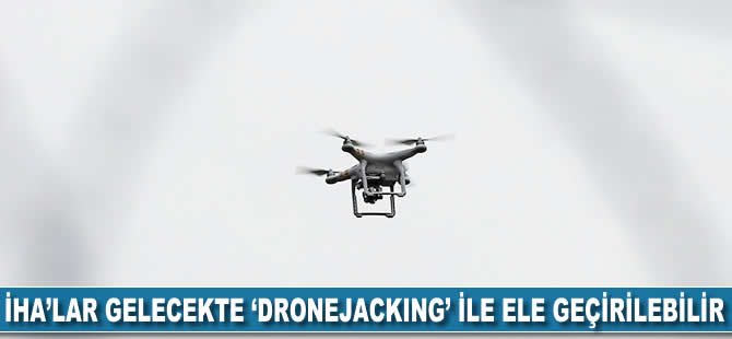 İHA'lar gelecekte 'dronejacking' ile ele geçirilebilir