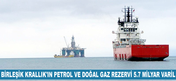 Birleşik Krallık’ın petrol ve doğal gaz rezervi 5.7 milyar varil