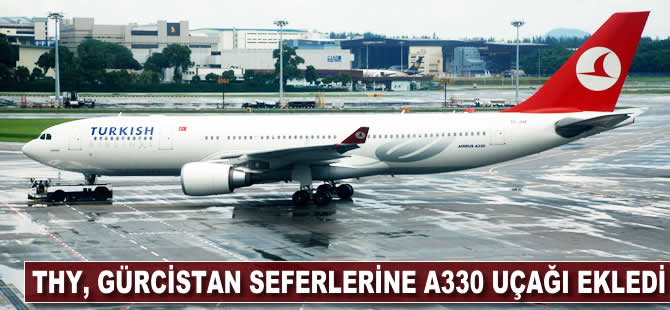 THY, Gürcistan seferlerine A330 uçağı ekledi