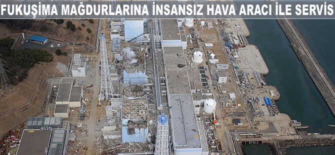 Fukuşima mağdurlarına insansız hava aracıyla servis