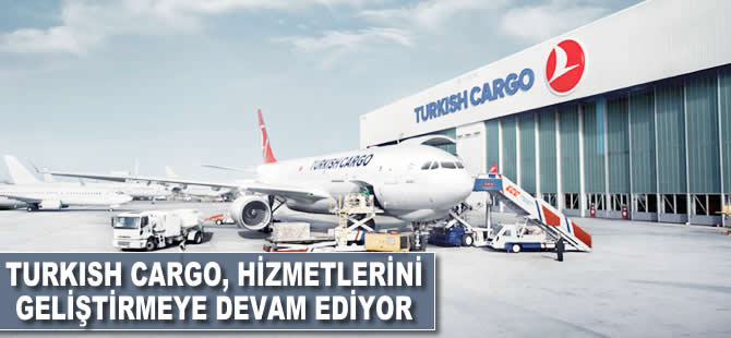 Turkish Cargo hizmetlerini geliştirmeye devam ediyor