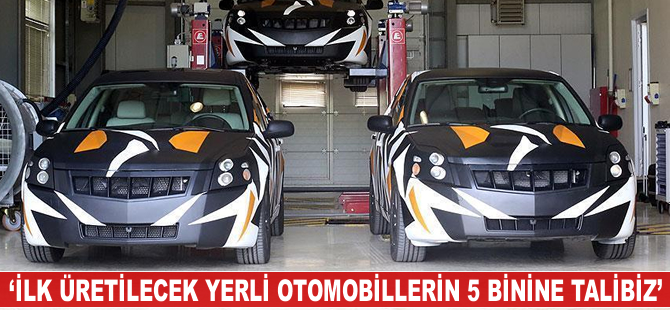 'İlk üretilecek yerli otomobillerin 5 bin adedine talibiz'